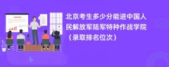 2024北京考生多少分能进中国人民解放军陆军特种作战学院（录取排名位次）