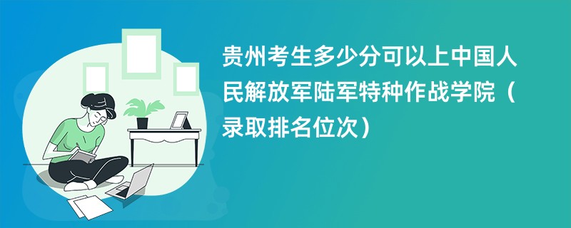 2024贵州考生多少分可以上中国人民解放军陆军特种作战学院（录取排名位次）