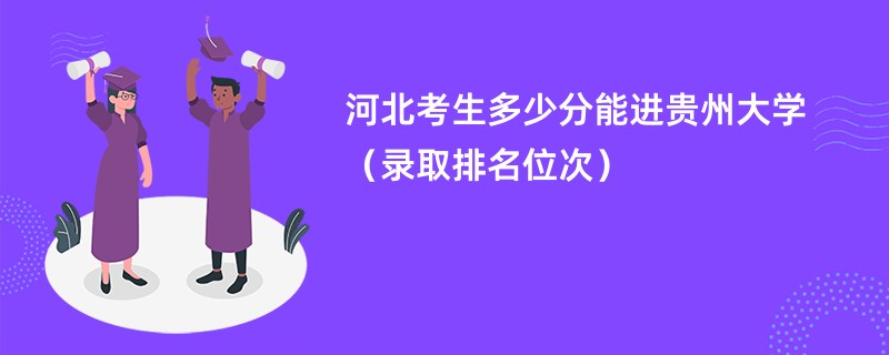 2024河北考生多少分能进贵州大学（录取排名位次）