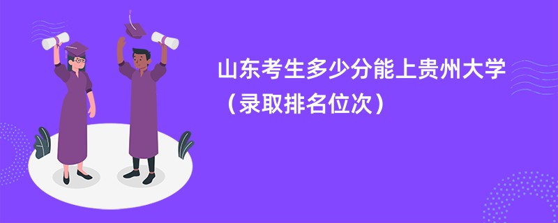 2024山东考生多少分能上贵州大学（录取排名位次）