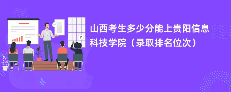 2024山西考生多少分能上贵阳信息科技学院（录取排名位次）