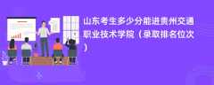 2024山东考生多少分能进贵州交通职业技术学院（录取排名位次）