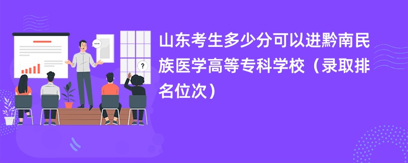 2024山东考生多少分可以进黔南民族医学高等专科学校（录取排名位次）