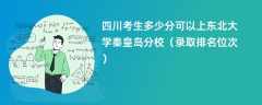 2024四川考生多少分可以上东北大学秦皇岛分校（录取排名位次）