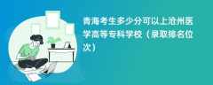 2024青海考生多少分可以上沧州医学高等专科学校（录取排名位次）