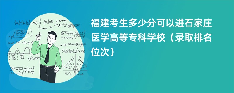 2024福建考生多少分可以进石家庄医学高等专科学校（录取排名位次）