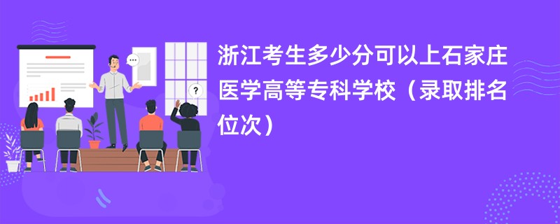 2024浙江考生多少分可以上石家庄医学高等专科学校（录取排名位次）