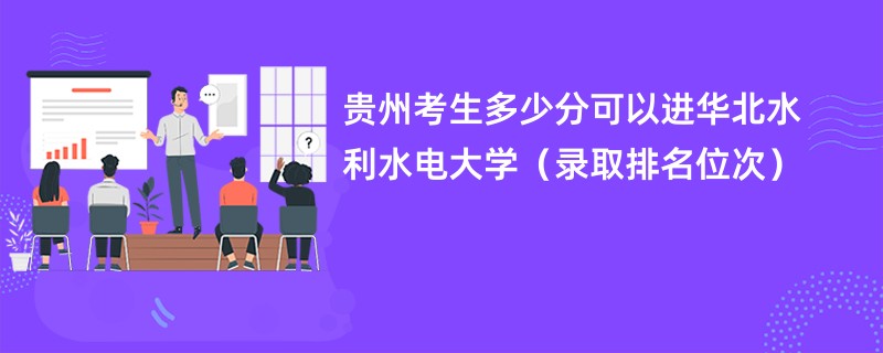 2024贵州考生多少分可以进华北水利水电大学（录取排名位次）