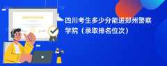 2024四川考生多少分能进郑州警察学院（录取排名位次）