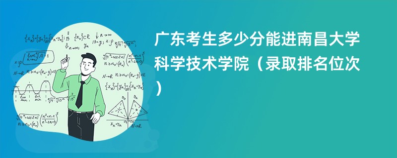 2024广东考生多少分能进南昌大学科学技术学院（录取排名位次）