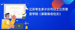 2024江苏考生多少分可以上江苏警官学院(录取排名位次)