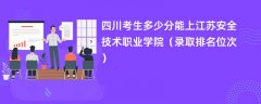 2024四川考生多少分能上江苏安全技术职业学院(录取排名位次)