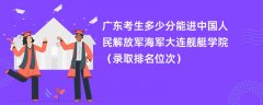 2024广东考生多少分能进中国人民解放军海军大连舰艇学院(录取排名位次)