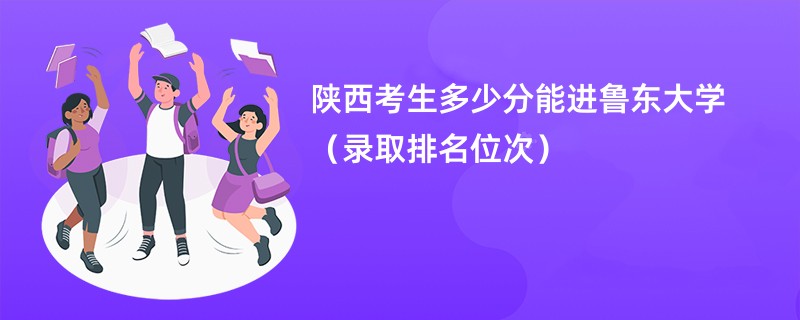 2024陕西考生多少分能进鲁东大学（录取排名位次）