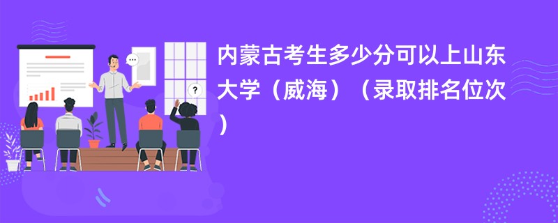 2024内蒙古考生多少分可以上山东大学（威海）（录取排名位次）