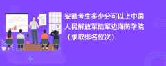 2024安徽考生多少分可以上中国人民解放军陆军边海防学院（录取排名位次）