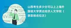 2024山西考生多少分可以上上海外国语大学贤达经济人文学院（录取排名位次）