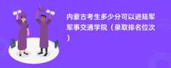 2024内蒙古考生多少分可以进陆军军事交通学院（录取排名位次）