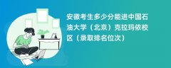 2024安徽考生多少分能进中国石油大学(北京)克拉玛依校区(录取排名位次)