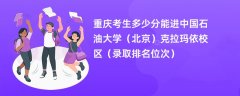 2024重庆考生多少分能进中国石油大学（北京）克拉玛依校区（录取排名位次）