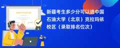 2024新疆考生多少分可以进中国石油大学（北京）克拉玛依校区（录取排名位次）