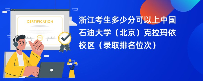 2024浙江考生多少分可以上中国石油大学(北京)克拉玛依校区(录取排名位次)