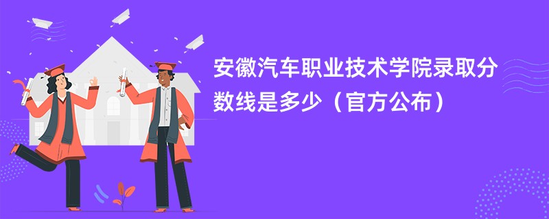 安徽汽车职业技术学院录取分数线是多少（官方公布）