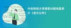 中央财经大学录取分数线2023是多少（官方公布）