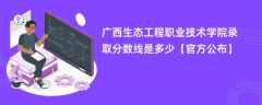 广西生态工程职业技术学院2023录取分数线是多少「官方公布」