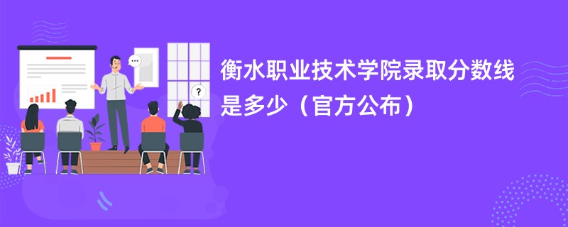 衡水职业技术学院录取分数线是多少（官方公布）