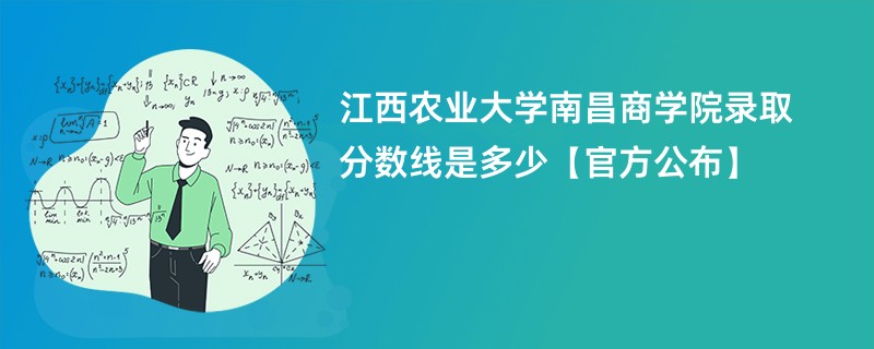 江西农业大学南昌商学院录取分数线是多少【官方公布】