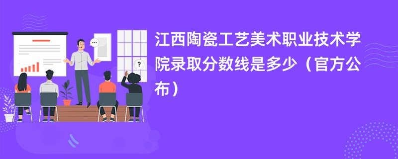 江西陶瓷工艺美术职业技术学院录取分数线是多少（官方公布）