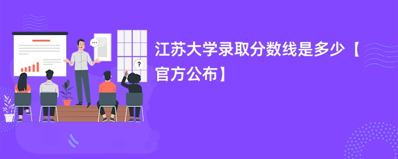 江苏大学录取分数线是多少【官方公布】