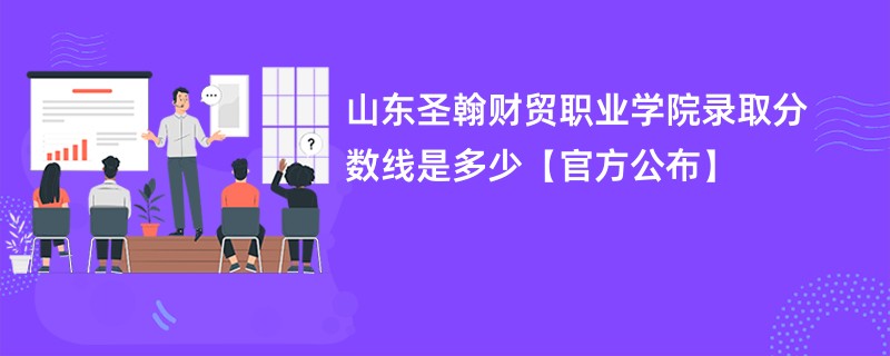 山东圣翰财贸职业学院录取分数线是多少【官方公布】