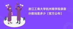 浙江工商大学杭州商学院2023录取分数线是多少「官方公布」