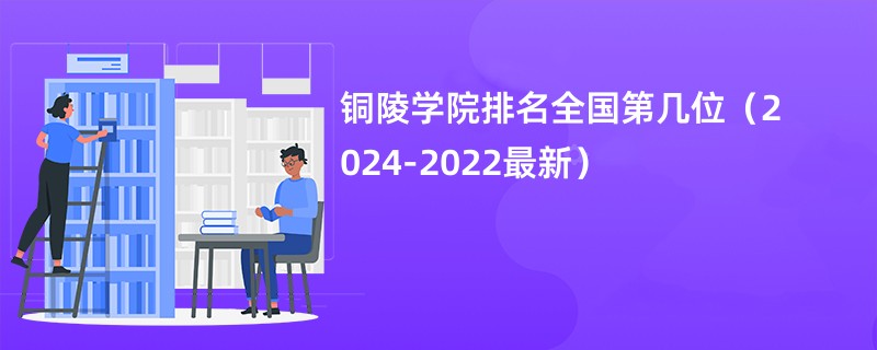 铜陵学院排名全国第几位（2024-2022最新）