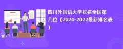 四川外国语大学排名全国第几位（2024-2022最新排名表）