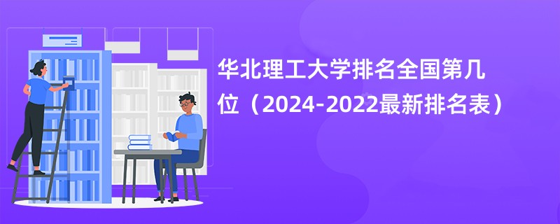 华北理工大学排名全国第几位（2024-2022最新排名表）