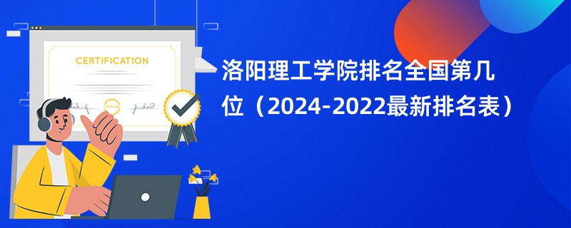 洛阳理工学院排名全国第几位（2024-2022最新排名表）