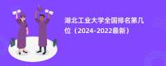 湖北工业大学全国排名第几位（2024-2022最新）