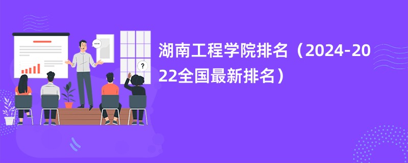 湖南工程学院排名（2024-2022全国最新排名）