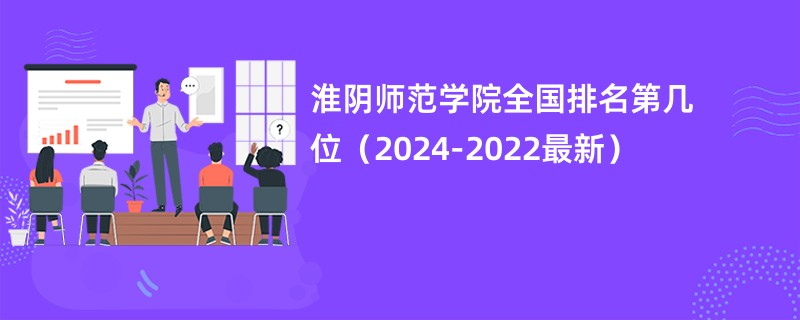 淮阴师范学院全国排名第几位（2024-2022最新）