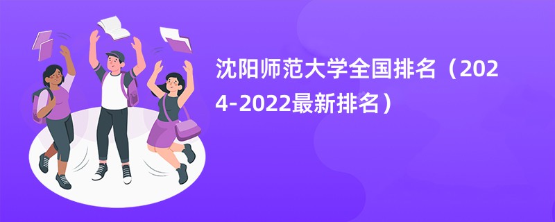 沈阳师范大学全国排名（2024-2022最新排名）