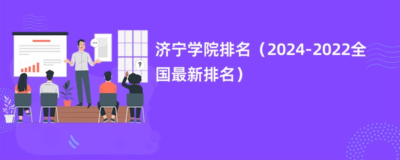 济宁学院排名（2024-2022全国最新排名）