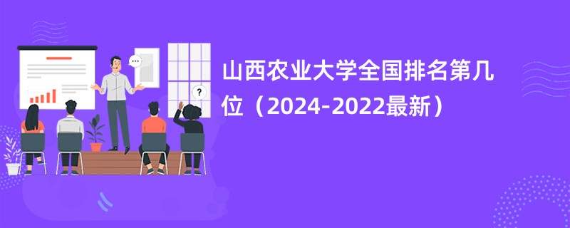 山西农业大学全国排名第几位（2024-2022最新）