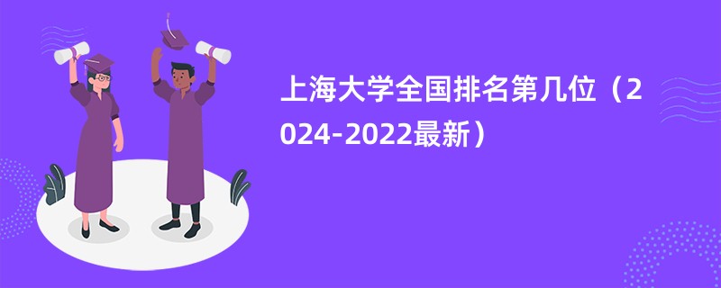 上海大学全国排名第几位（2024-2022最新）