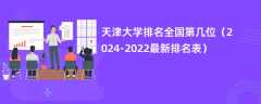 天津大学排名全国第几位（2024-2022最新排名表）