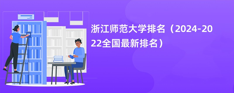 浙江师范大学排名（2024-2022全国最新排名）