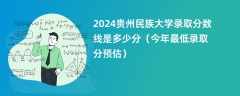 2024贵州民族大学录取分数线是多少分（今年最低录取分预估）