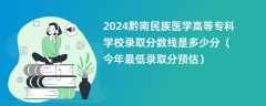 2024黔南民族医学高等专科学校录取分数线是多少分（今年最低录取分预估）